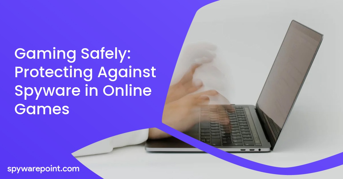 Gaming Safely: Protecting Against Spyware in Online Games