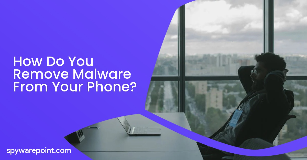 How Do You Remove Malware From Your Phone?