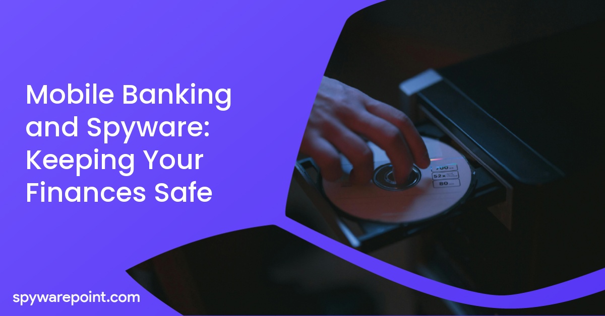 Mobile Banking and Spyware: Keeping Your Finances Safe