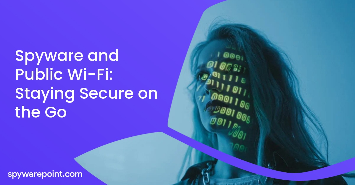 Spyware and Public Wi-Fi: Staying Secure on the Go