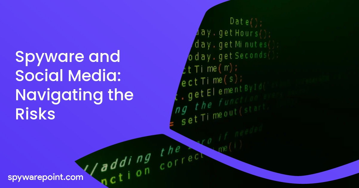 Spyware and Social Media: Navigating the Risks
