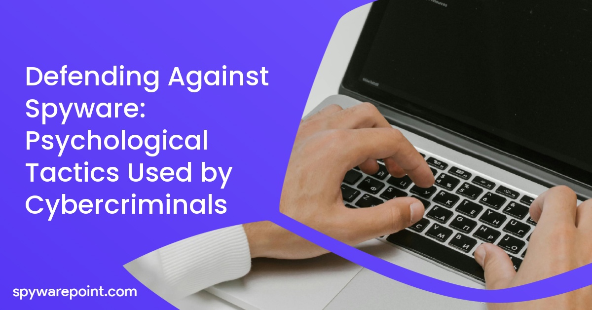 Defending Against Spyware: Psychological Tactics Used by Cybercriminals