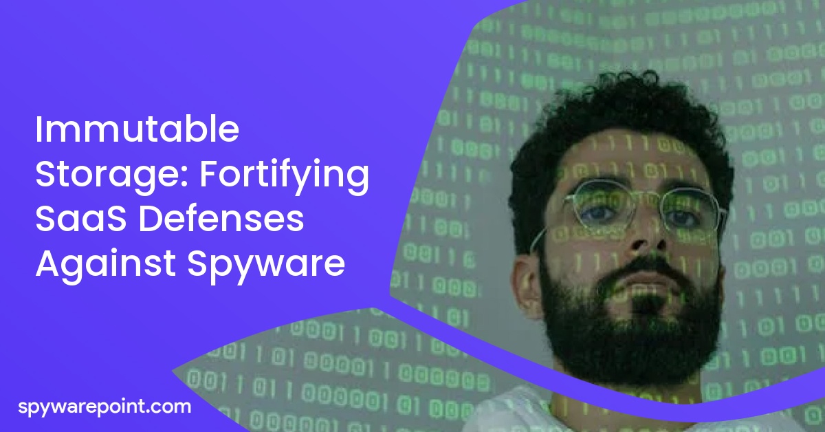 Immutable Storage: Fortifying SaaS Defenses Against Spyware