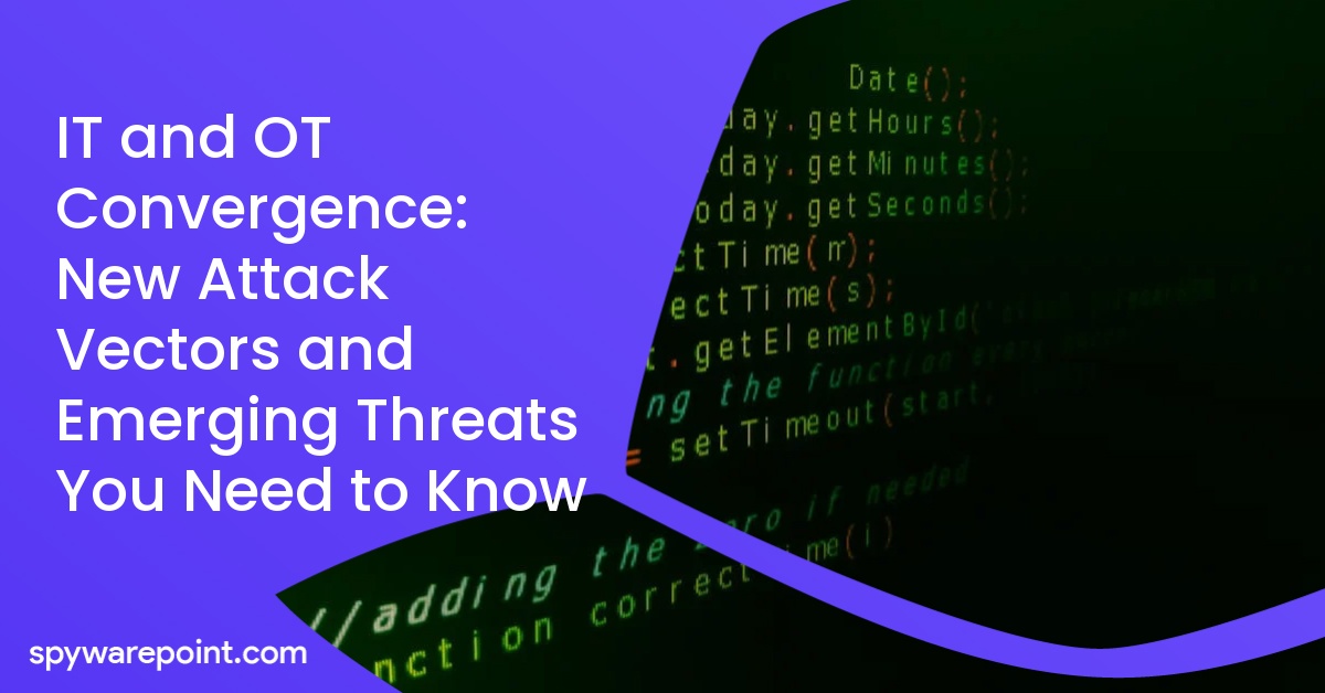 IT and OT Convergence: New Attack Vectors and Emerging Threats You Need to Know
